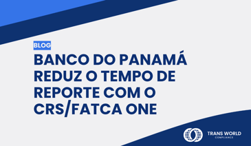 Imagem tipográfica que diz: Banco do Panamá reduz o tempo de reporte com o CRS/FATCA One