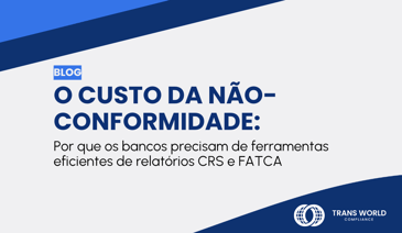 Imagem tipográfica que diz: O custo da não-conformidade: Por que os bancos precisam de ferramentas eficientes de relatórios CRS e FATCA