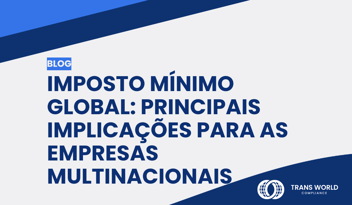 Imagem tipográfica que diz: Imposto Mínimo Global: Principais implicações para as empresas multinacionais