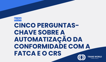 Imagem tipográfica que diz: Cinco perguntas-chave sobre a automatização da conformidade com a FATCA e o CRS
