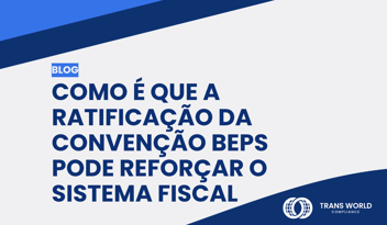 Imagem tipográfica que diz: Como é que a ratificação da Convenção BEPS pode reforçar o sistema fiscal