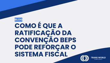 Imagem tipográfica que diz: Como é que a ratificação da Convenção BEPS pode reforçar o sistema fiscal